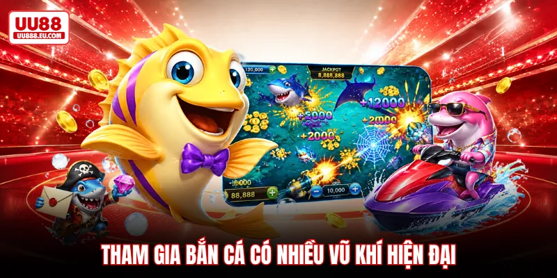 Tham gia bắn cá có nhiều vũ khí hiện đại Tham gia bắn cá có nhiều vũ khí hiện đại